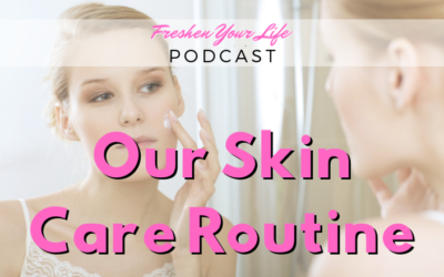 FYL 011: Our Skin Care Routine
